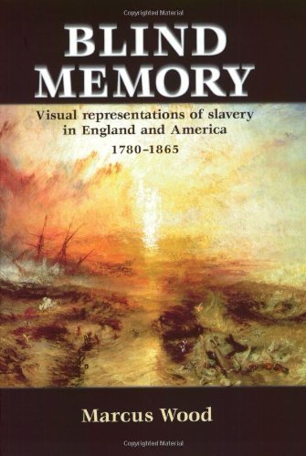 Blind Memory: Visual Representations of Slavery in England and America, 1780-1865