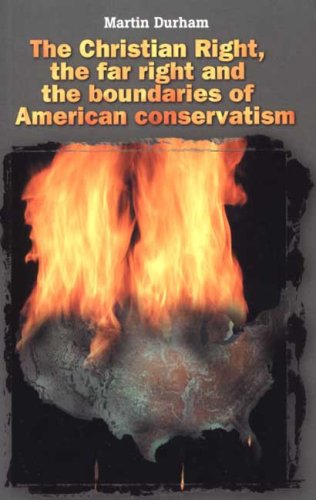 The Christian Right, the Far Right and the Boundaries of American Conservatism - Durham, Martin