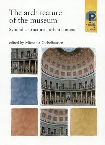9780719056109: The Architecture of the Museum: Symbolic Structures, Urban Contexts (Critical Perspectives in Art History)