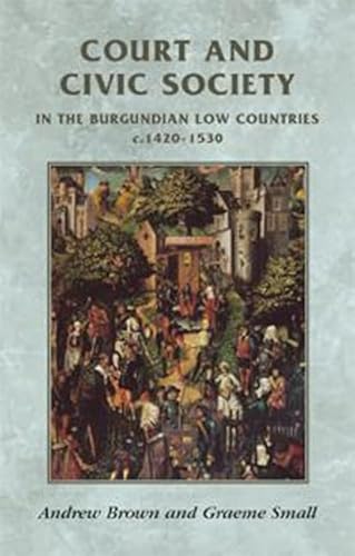 9780719056192: Court and Civic Society in the Burgundian Low Countries c. 1420-1530