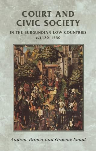 Beispielbild fr Court and Civic Society in the Burgundian Low Countries C.1420-1520 zum Verkauf von Anybook.com