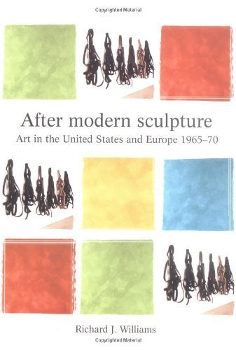 After Modern Sculpture: Art in the United States and Europe 1965-1970 (Critical Perspectives in Art History) (9780719056512) by Williams, Richard