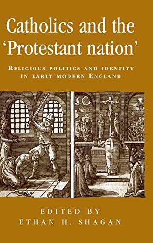 Stock image for Catholics and the protestant nation: Religious politics and identity in early modern England (Politics Culture and Society in Early Modern Britain MUP) for sale by Winghale Books
