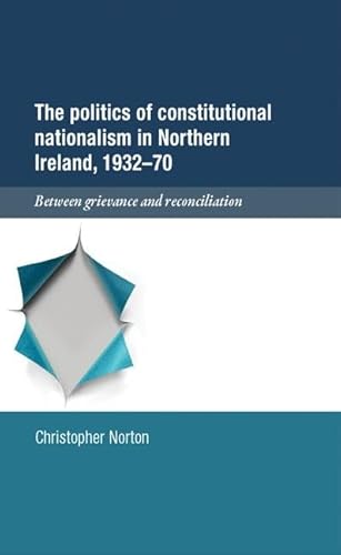 Stock image for The Politics of Constitutional Nationalism in Northern Ireland, 1932 70: Between Grievance and Reconciliation for sale by Chiron Media