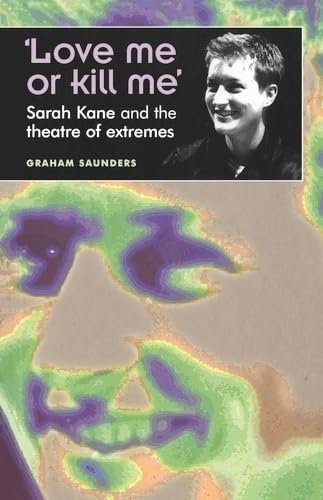 9780719059551: Love Me or Kill Me: Sarah Kane and the Theatre of Extremes