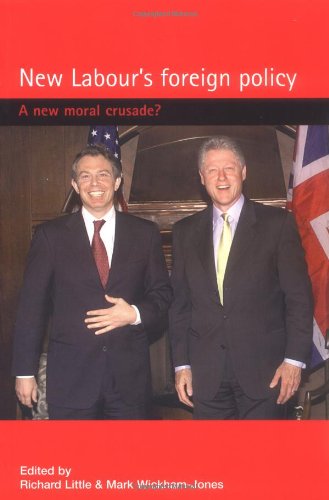New Labour's Foreign Policy: A New Moral Crusade? (9780719059629) by Little, Richard; Wickham-Jones, Mark