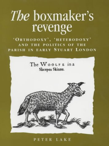 9780719059674: The Boxmaker's Revenge: 'Orthodoxy', 'Heterodoxy' and the Politics of the Parish in Early Stuart London (Politics, Culture and Society in Early Modern Britain)