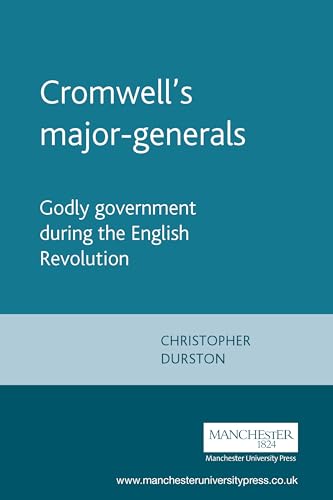 Cromwell's major-generals: Godly government during the English Revolution (Politics, Culture and Society in Early Modern Britain) (9780719060656) by Durston, Christopher