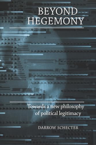 Beyond hegemony: Towards a new philosophy of political legitimacy (9780719060892) by Schecter, Darrow