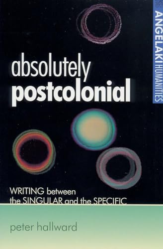 Absolutely postcolonial: Writing between the singular and the specific (Angelaki Humanities) (9780719061264) by Hallward, Peter