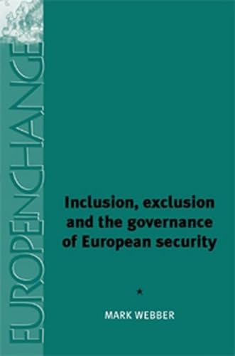 Inclusion, Exclusion and the Governance of European Security (Europe in Change) (9780719061486) by Webber, Mark