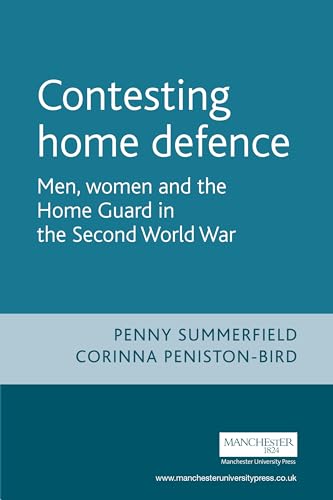 9780719062018: Contesting Home Defence: Men, Women and the Home Guard in the Second World War (Cultural History of Modern War): Men, Women and the Home Guard in the Second World War (Cultural History of Modern War)