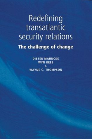 Redefining Transatlantic Security Relations: The Challenge of Change (9780719062117) by Mahncke, Dieter; Rees, Wyn; Thompson, Wayne