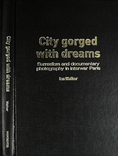 City Gorged with Dreams : Surrealism and documentary photography in interwar Paris