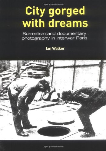 9780719062155: City Gorged With Dreams: Surrealism and Documentary Photography in Interwar Paris