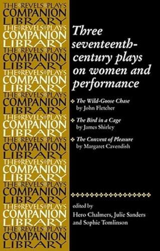 9780719063381: Three Seventeenth-Century Plays on Women and Performance: The Wild-Goose Chase; The Bird in a Cage; The Convent of Pleasure (Revels Plays Companion Library)