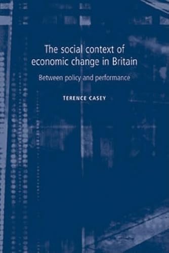 The Social Context of Economic Change in Britain : Between Policy and Performance