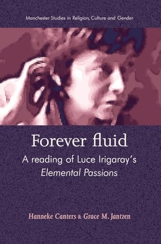 Stock image for Forever Fluid: A Reading of Luce Irigaray's Elemental Passions (Manchester Studies in Religion, Culture and Gender) for sale by Chiron Media