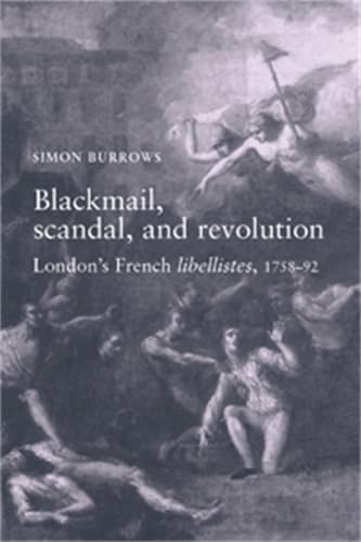 9780719065262: Blackmail, Scandal and Revolution: London's French Libellistes, 1758-92: London's French Libellistes, 1758–1792