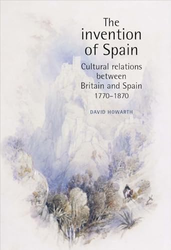 Imagen de archivo de The invention of Spain: Cultural relations between Britain and Spain, 1770 "1870 a la venta por Books From California