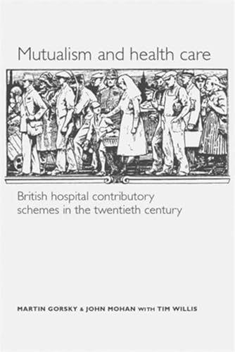 Beispielbild fr Mutualism and Health Care: Hospital Contributory Schemes in Twentieth-Century Britain zum Verkauf von Anybook.com