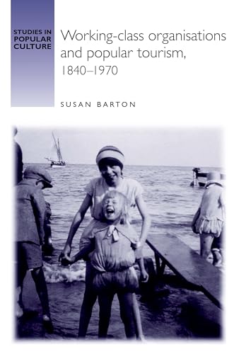 Working-class organisations and popular tourism, 1840?1970 (Studies in Popular Culture)