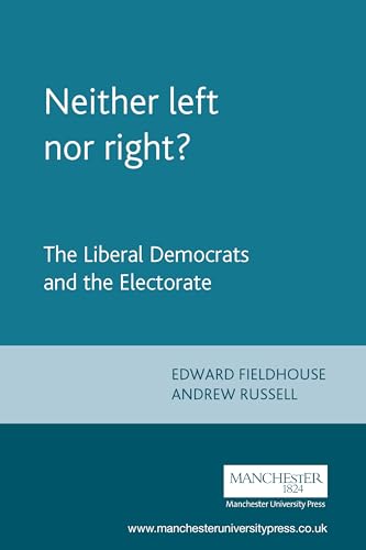 Neither left nor right?: The Liberal Democrats and the Electorate (9780719066016) by Russell, Andrew; Fieldhouse, Edward