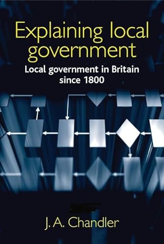 9780719067068: Explaining Local Government: Local Government in Britain Since 1800