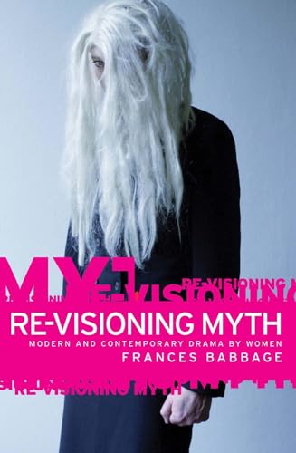 Stock image for Re-Visioning Myth: Modern & Contemporary Drama by Women for sale by Powell's Bookstores Chicago, ABAA