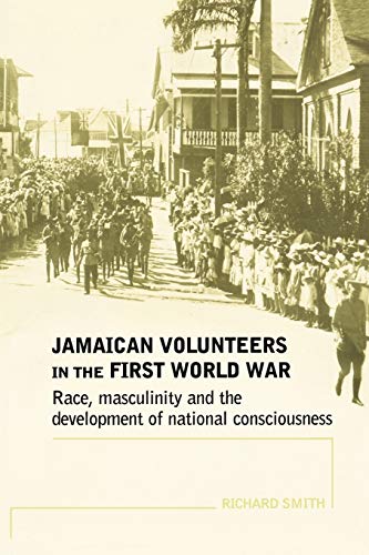 9780719069864: Jamaican Volunteers in the First World War: Race, Masculinity and the Development of National Consciousness (Politics, Culture & Society in)