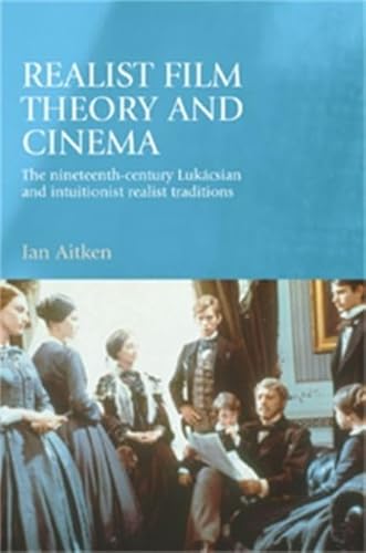 9780719070006: Realist Film Theory And Cinema: The Nineteenth-Century Lukcsian And Intuitionist Realist Traditions