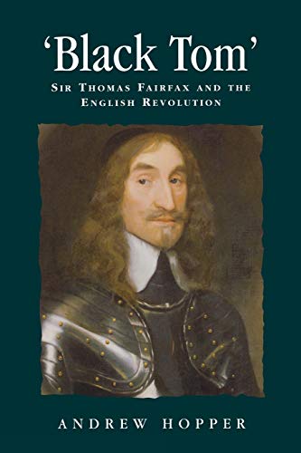 Beispielbild fr Black Tom': Sir Thomas Fairfax and the English Revolution (Politics, Culture & Society in Early Modern Britain): Sir Thomas Fairfax and the English . Culture and Society in Early Modern Britain) zum Verkauf von WorldofBooks