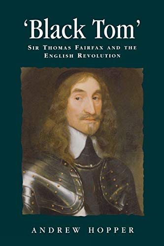 Stock image for Black Tom': Sir Thomas Fairfax and the English Revolution (Politics, Culture & Society in Early Modern Britain): Sir Thomas Fairfax and the English . Culture and Society in Early Modern Britain) for sale by Chiron Media