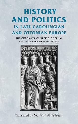 9780719071355: History and politics in late Carolingian and Ottonian Europe: The Chronicle of Regino of Prm and Adalbert of Magdeburg (Manchester Medieval Sources)
