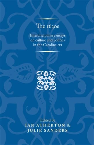 Stock image for The 1630s: Interdisciplinary Essays on Culture and Politics in the Caroline Era (Politics, Culture and Society in Early Modern Britain) for sale by Midtown Scholar Bookstore