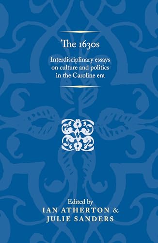 9780719071591: The 1630s: Interdisciplinary essays on culture and politics in the Caroline era (Politics, Culture and Society in Early Modern Britain)
