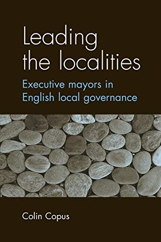 9780719071874: Leading the localities: Executive mayors in English local governance