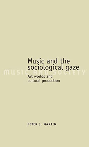 9780719072161: Music And The Sociological Gaze: Art worlds and cultural production (Music and Society)