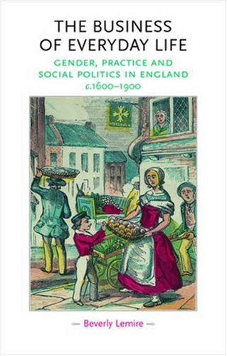 9780719072222: The Business of Everyday Life: Gender, Practice and Social Politics in England, C.1600–1900 (Gender in History)