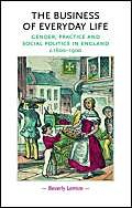 9780719072222: The Business of Everyday Life: Gender, Practice and Social Politics in England, C.1600–1900 (Gender in History)