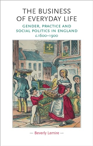 The business of everyday life: Gender, practice and social politics in England, c.1600â€