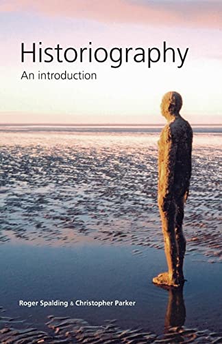 Historiography: An Introduction - Spalding, Roger, Parker, Christopher