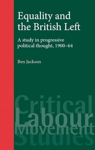 Equality and the British Left: A study in progressive political thought, 1900â€“64 (Critical Labour Movement Studies) (9780719073076) by Jackson, Ben