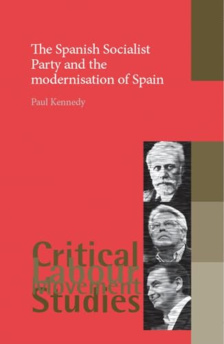 The Spanish Socialist Party and the modernisation of Spain (Critical Labour Movement Studies) (9780719074134) by Kennedy, Paul