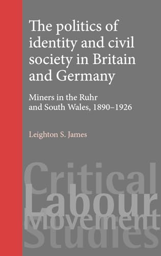 The politics of identity and civil society in Britain and Germany: Miners in the Ruhr and South W...