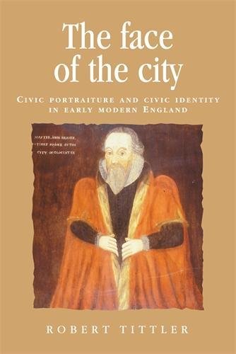 9780719075018: The Face of the City: Civic Portraiture and Civic Identity in Early Modern England