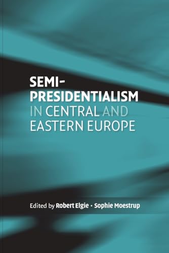 Semi-presidentialism in Central and Eastern Europe (Perspectives on Democratic Practice MUP)