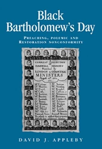 Black Bartholomew's Day: Preaching, Polemic and Restoration Nonconformity (Politics, Culture and Society in Early Modern Britain) (9780719075612) by Appleby, David