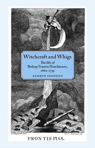 Stock image for Witchcraft and Whigs: The Life of Bishop Francis Hutchinson (1660-1739) Sneddon, Andrew for sale by The Compleat Scholar