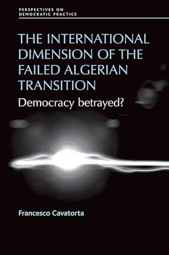 Stock image for The International Dimension of the Failed Algerian Transition: Democracy Betrayed? (Perspectives on Democratic Practice) for sale by Midtown Scholar Bookstore